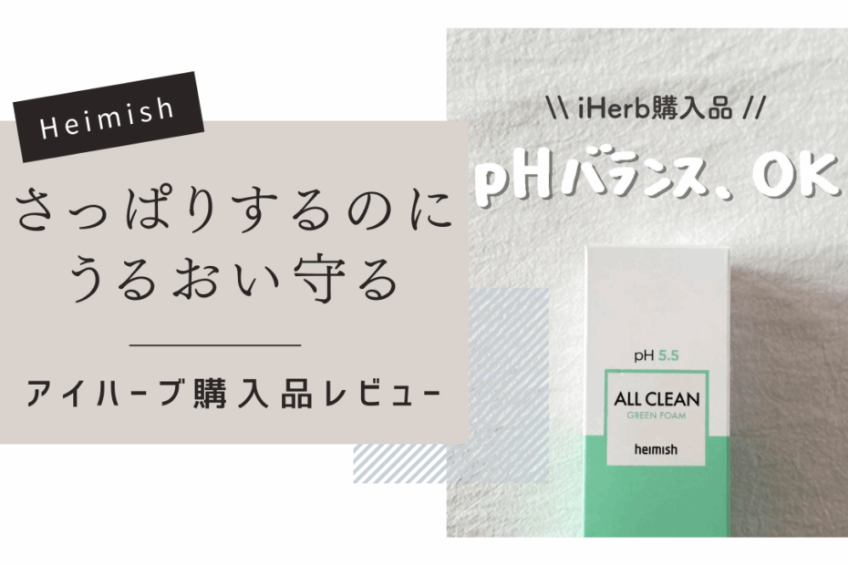 【iHerb】肌に優しい弱酸性！Heimishのオールクリーングリーンフォームが優秀すぎた【アイハーブ】